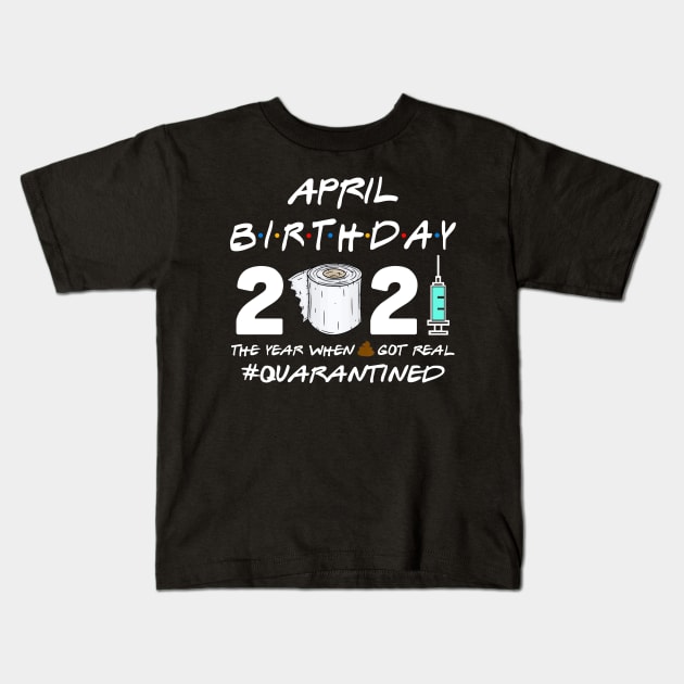 April Birthday 2021 The Year When Shit Got Real Quarantined Shirt Kids T-Shirt by Alana Clothing